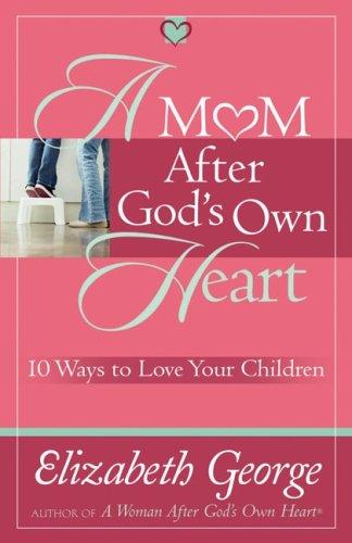 Book cover photo for A Mom After God's Own Heart: 10 Ways to Love Your Children