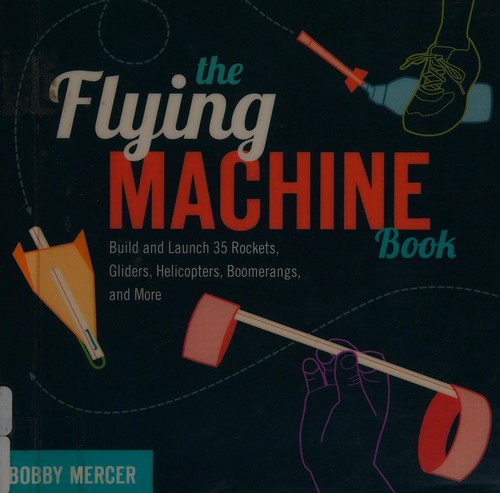 Book cover photo for The Flying Machine Book: Build and Launch 35 Rockets, Gliders, Helicopters, Boomerangs, and More (Science in Motion)