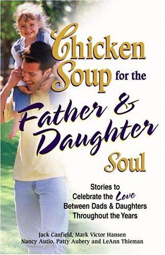 Book cover photo for Chicken Soup for the Father and Daughter Soul: Stories to Celebrate the Love Between Dads and Daughters Throughout the Years (Chicken Soup for the Soul (Paperback Health Communications))