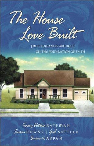 Book cover photo for The House Love Built: Four Romances Are Built on the Foundation of Faith
