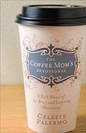 Book cover photo for The Coffee Mom's Devotional: A Rich Blend of 30 Brief and Inspiring Devotions