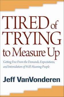 Book cover photo for Tired of Trying to Measure Up: Getting Free from the Demands, Expectations, and Intimidation of Well-Meaning People