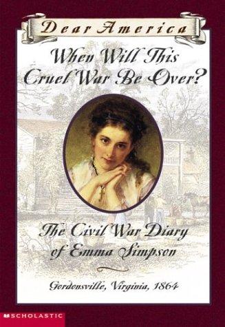 Book cover photo for When Will This Cruel War Be Over?: The Civil War Diary of Emma Simpson, Gordonsville, Virginia, 1864 (Dear America)