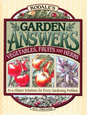 Book cover photo for Rodale's Garden Answers: Vegetables, Fruits, and Herbs : At-A-Glance Solutions for Every Gardening Problem